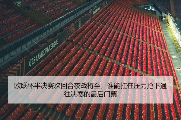 欧联杯半决赛次回合夜战将至，谁能扛住压力抢下通往决赛的最后门票
