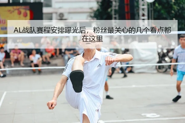 AL战队赛程安排曝光后，粉丝最关心的几个看点都在这里